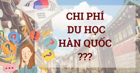 Chi phí du học Hàn Quốc GIÁ RẺ – điều kiện ĐƠN GIẢN nhất