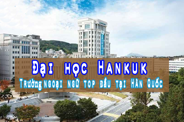 Khám phá đại học Hankuk – ngôi trường ngoại ngữ TOP ĐẦU xứ kim chi